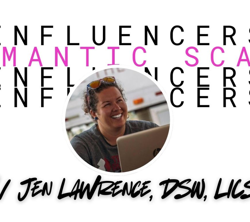 title card for Influencers (Romantic Scams) with Jen Lawrence, DSW, LICSW