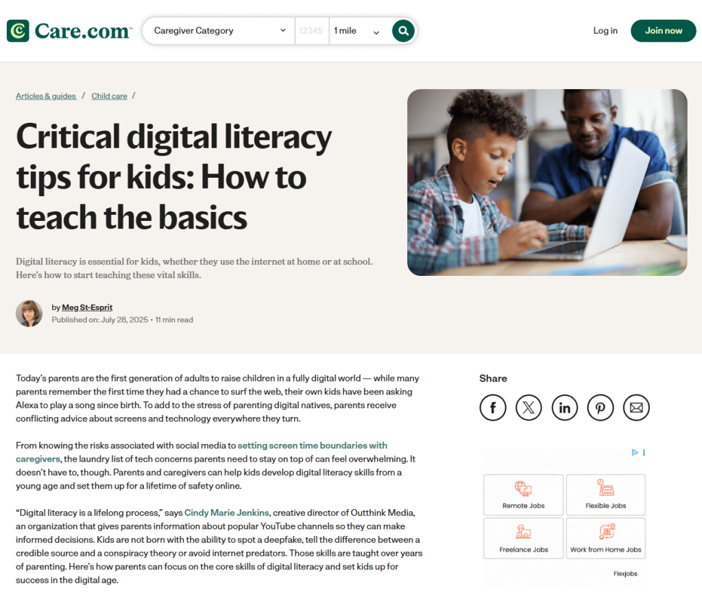 Critical digital literacy tips for kids: How to teach the basics
Digital literacy is essential for kids, whether they use the internet at home or at school. Here's how to start teaching these vital skills.

Avatar photo
by Meg St-Esprit
Published on: July 28, 202511 min read
Critical digital literacy tips for kids: How to teach the basics
Today’s parents are the first generation of adults to raise children in a fully digital world — while many parents remember the first time they had a chance to surf the web, their own kids have been asking Alexa to play a song since birth. To add to the stress of parenting digital natives, parents receive conflicting advice about screens and technology everywhere they turn. 

From knowing the risks associated with social media to setting screen time boundaries with caregivers, the laundry list of tech concerns parents need to stay on top of can feel overwhelming. It doesn’t have to, though. Parents and caregivers can help kids develop digital literacy skills from a young age and set them up for a lifetime of safety online. 

“Digital literacy is a lifelong process,” says Cindy Marie Jenkins, creative director of Outthink Media, an organization that gives parents information about popular YouTube channels so they can make informed decisions. Kids are not born with the ability to spot a deepfake, tell the difference between a credible source and a conspiracy theory or avoid internet predators. Those skills are taught over years of parenting. Here’s how parents can focus on the core skills of digital literacy and set kids up for success in the digital age.