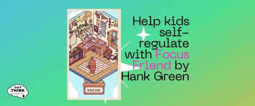 Help kids self-regulate with Focus Friend by Hank Green