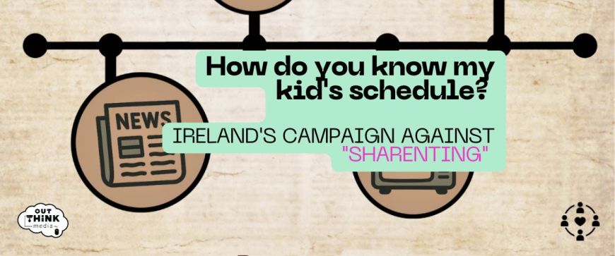 How do you know my kid's schedule? Ireland's campaign against "Sharenting"