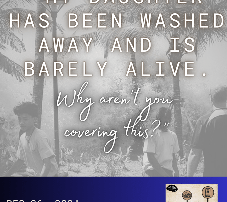 "My daughter has been washed away and is barely alive. Why aren't you covering this?"